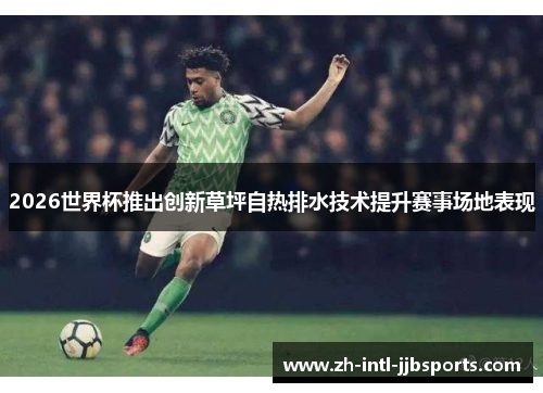 2026世界杯推出创新草坪自热排水技术提升赛事场地表现